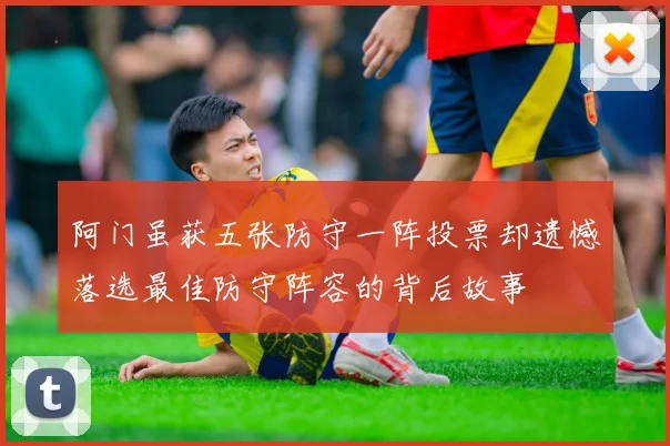 阿门虽获五张防守一阵投票却遗憾落选最佳防守阵容的背后故事